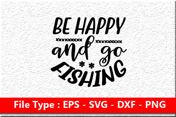Fishing Svg Design, Be Happy and Go For